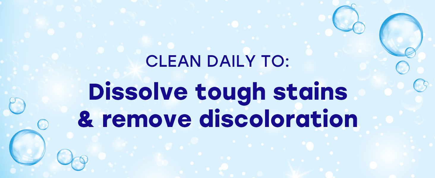 clean daily to dissolve tough stains &amp;amp;amp; remove discoloration