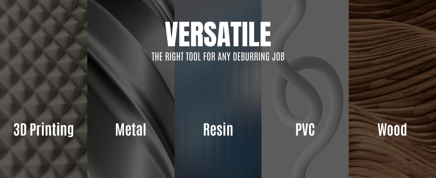 VERSATILE THE RIGHT TOOL FOR ANY DEBURRING JOB 3D Printing Metal Resin PVC Wood