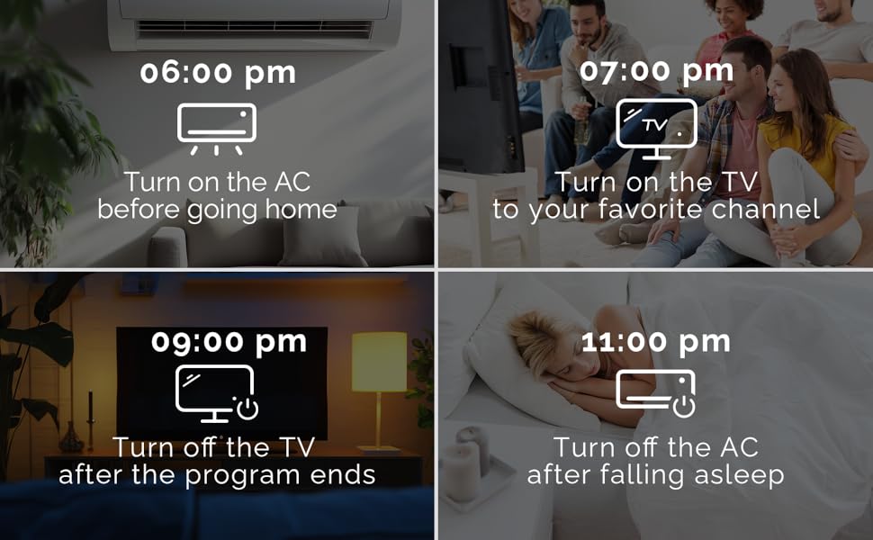 6:00pm - Turn on the AC before going home. 7:00pm - Turn on the TV to your favorite channel.