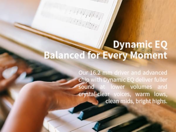 Dynamic-EQ tuning and a 16.2 mm driver deliver clear, balanced sound at safe volume.