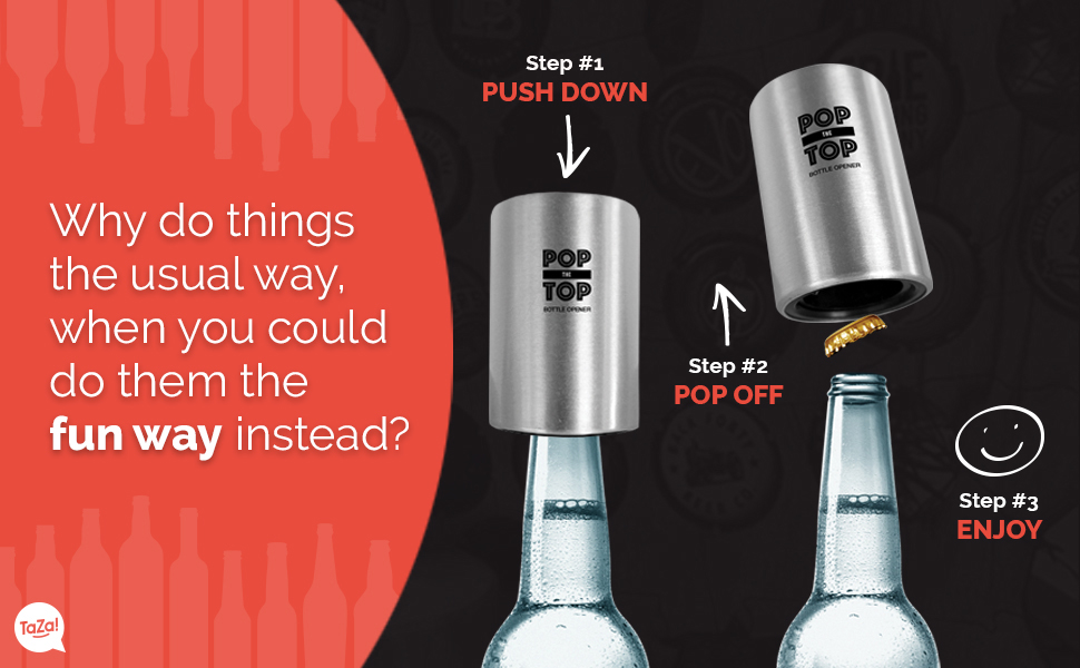 Push down and pop the top off. Easy bottle opener