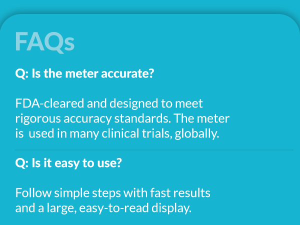 FAQ: FDA-cleared and designed to meet rigorous accuracy standards.
