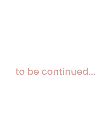 to be continued