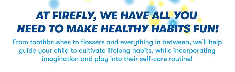 At Firefly, We have all you need to make healthy habits fun