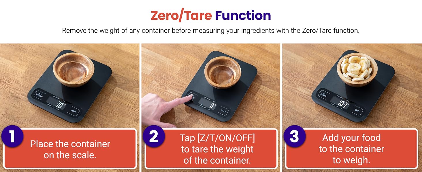 Remove the weight of any container before measuring your ingredients with the Zero/Tare function.