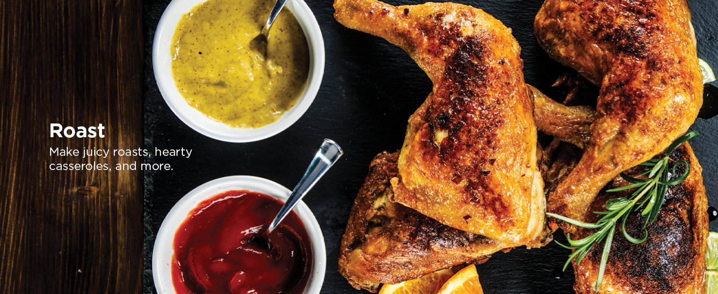 Roast Make juicy roasts, hearty casseroles, and more.