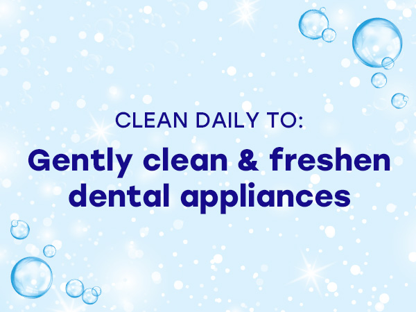 Gently clean &amp; fresh dental appliances