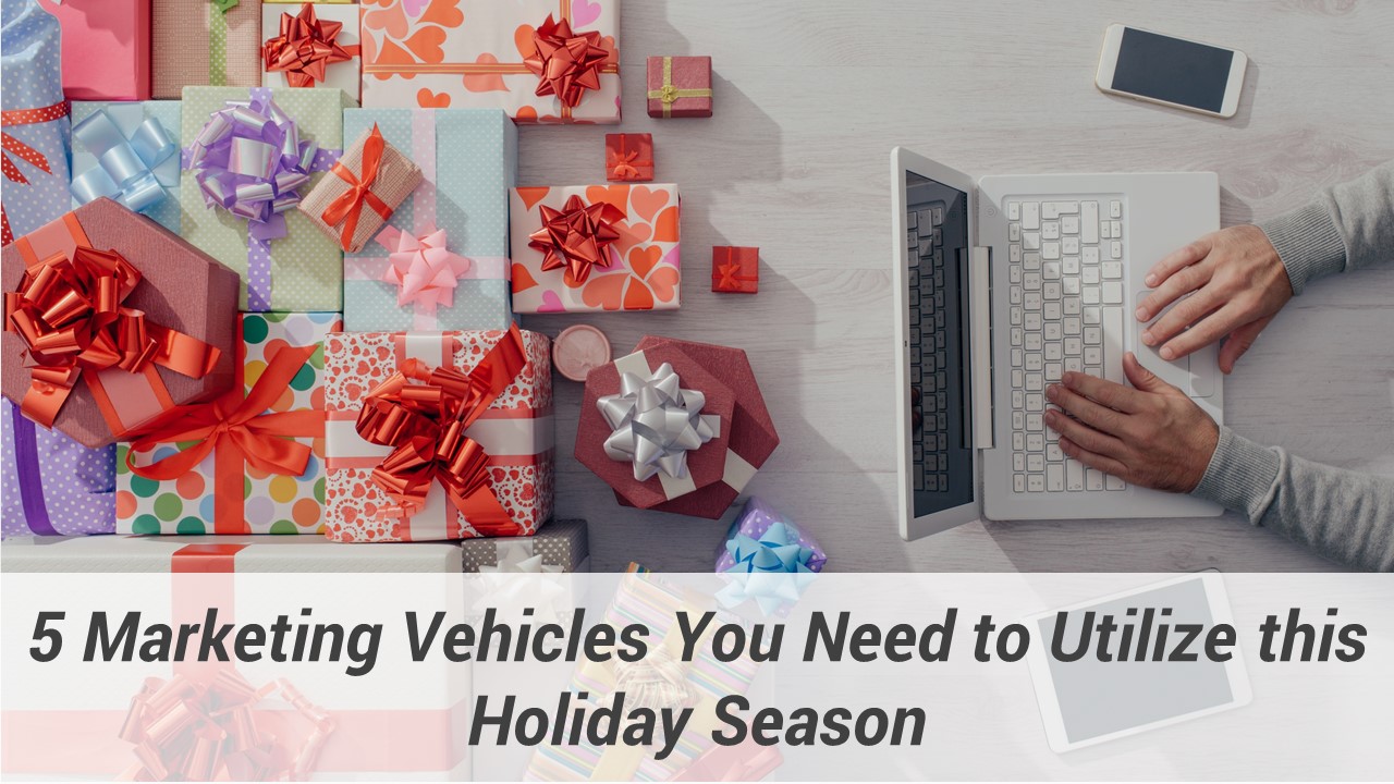 5 Marketing Vehicles You Need to Utilize this Holiday Season