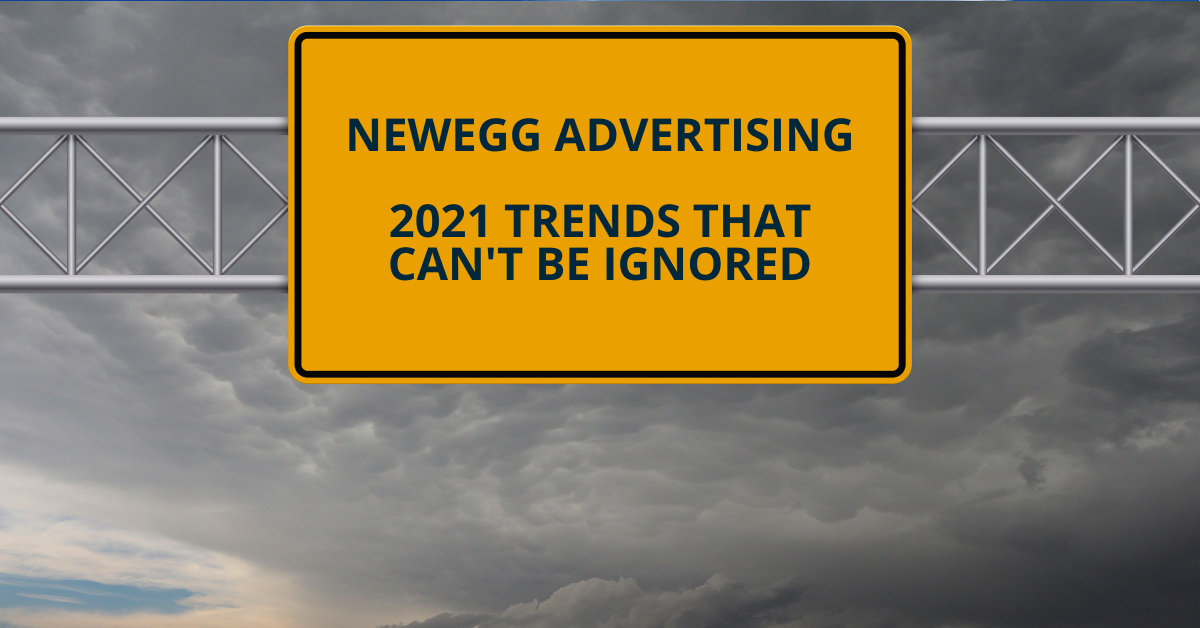 Newegg Advertising - 2021 Trends That Can't Be Ignored